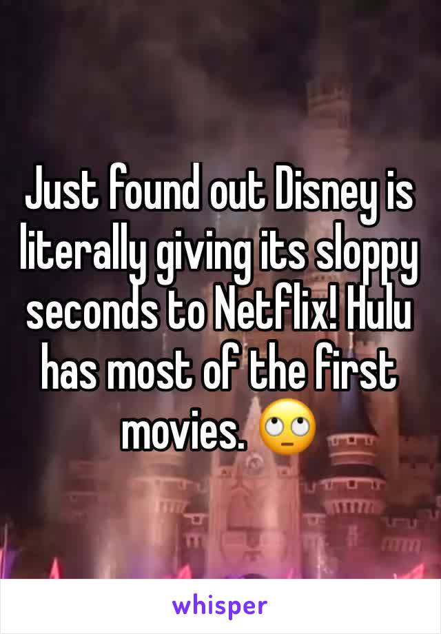 Just found out Disney is literally giving its sloppy seconds to Netflix! Hulu has most of the first movies. 🙄