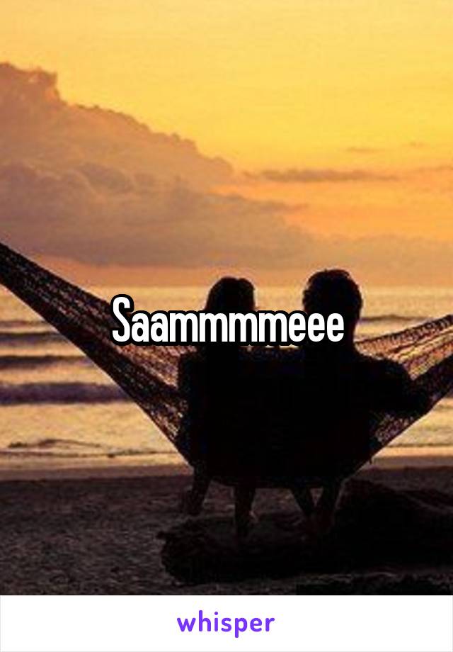 Saammmmeee