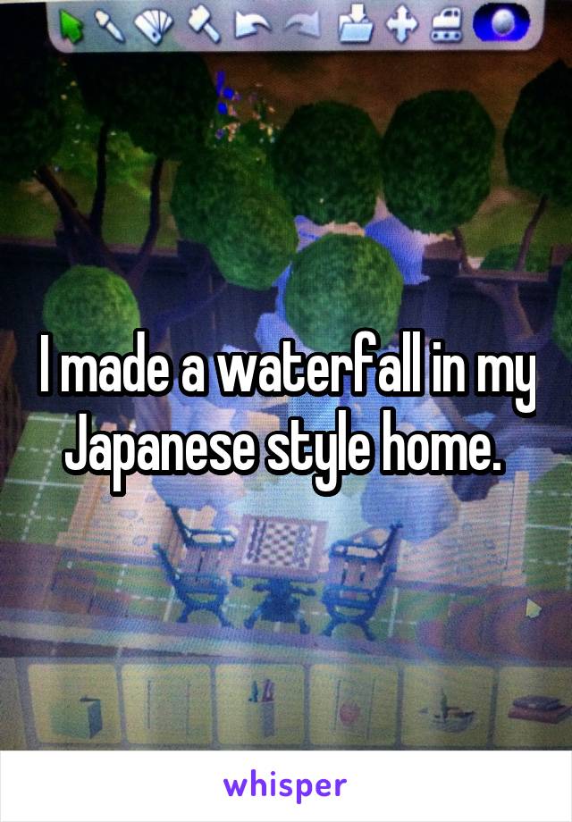 I made a waterfall in my Japanese style home. 