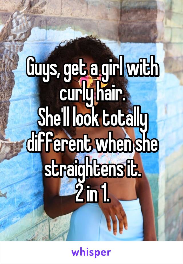 Guys, get a girl with curly hair.
She'll look totally different when she straightens it.
2 in 1.