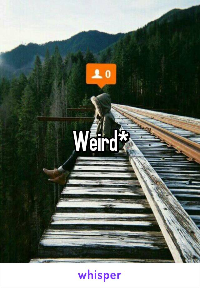 Weird*