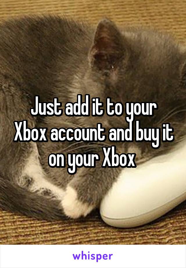 Just add it to your Xbox account and buy it on your Xbox 