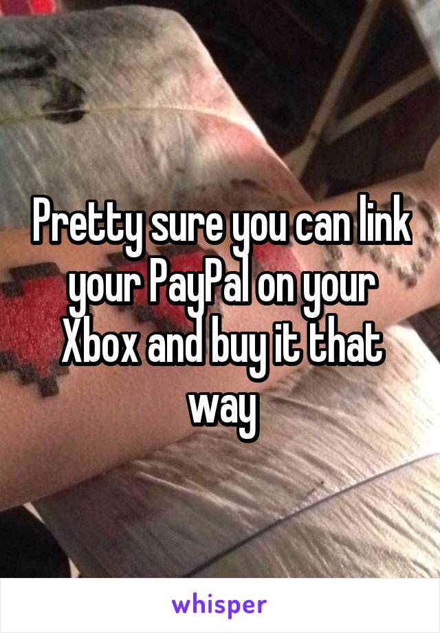 Pretty sure you can link your PayPal on your Xbox and buy it that way