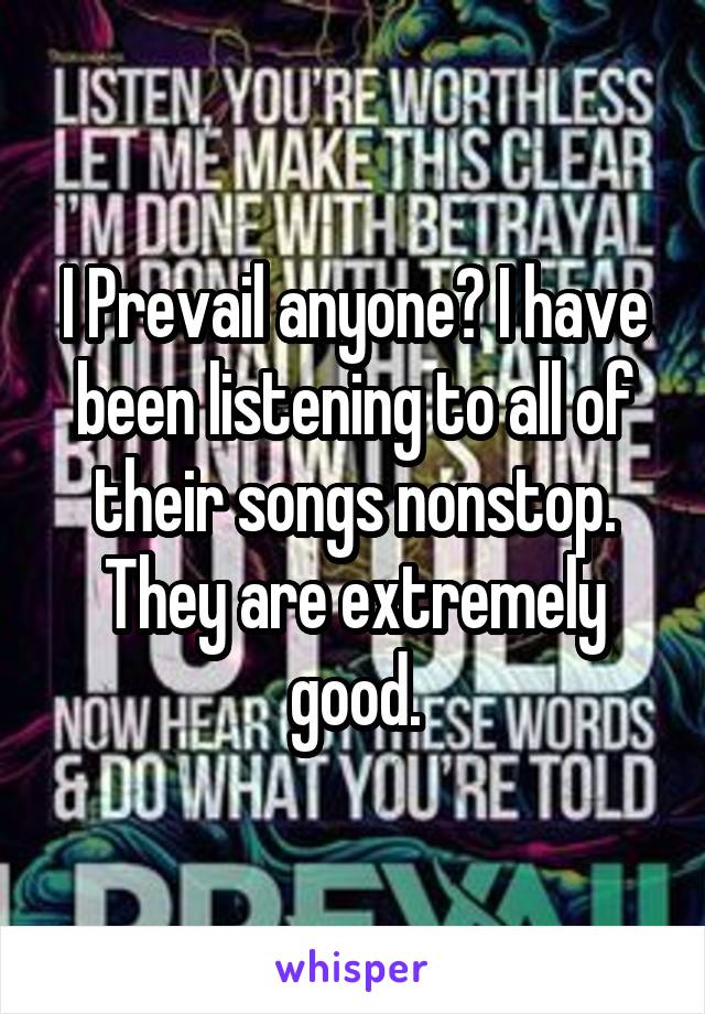 I Prevail anyone? I have been listening to all of their songs nonstop. They are extremely good.