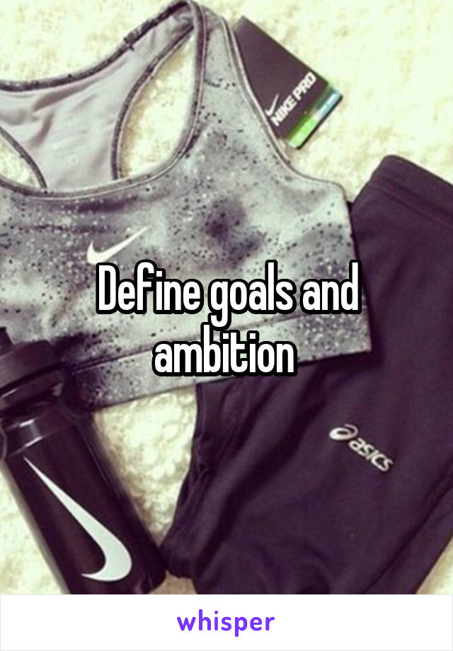 Define goals and ambition 