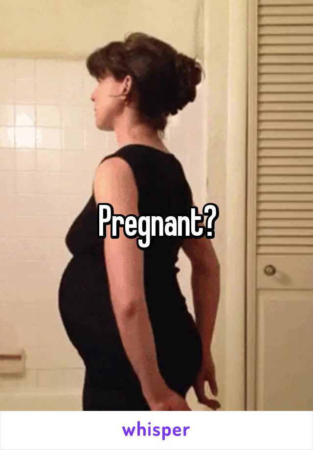 Pregnant?