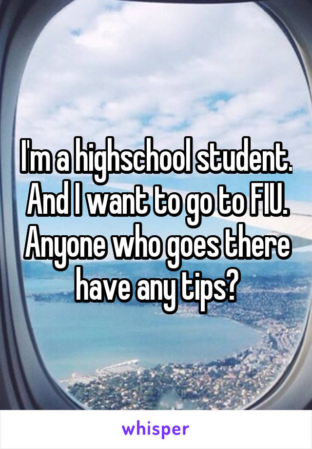 I'm a highschool student. And I want to go to FIU. Anyone who goes there have any tips?