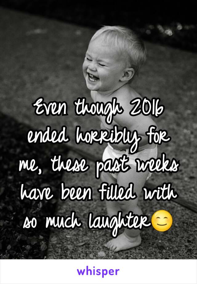 Even though 2016 ended horribly for me, these past weeks have been filled with so much laughter😊