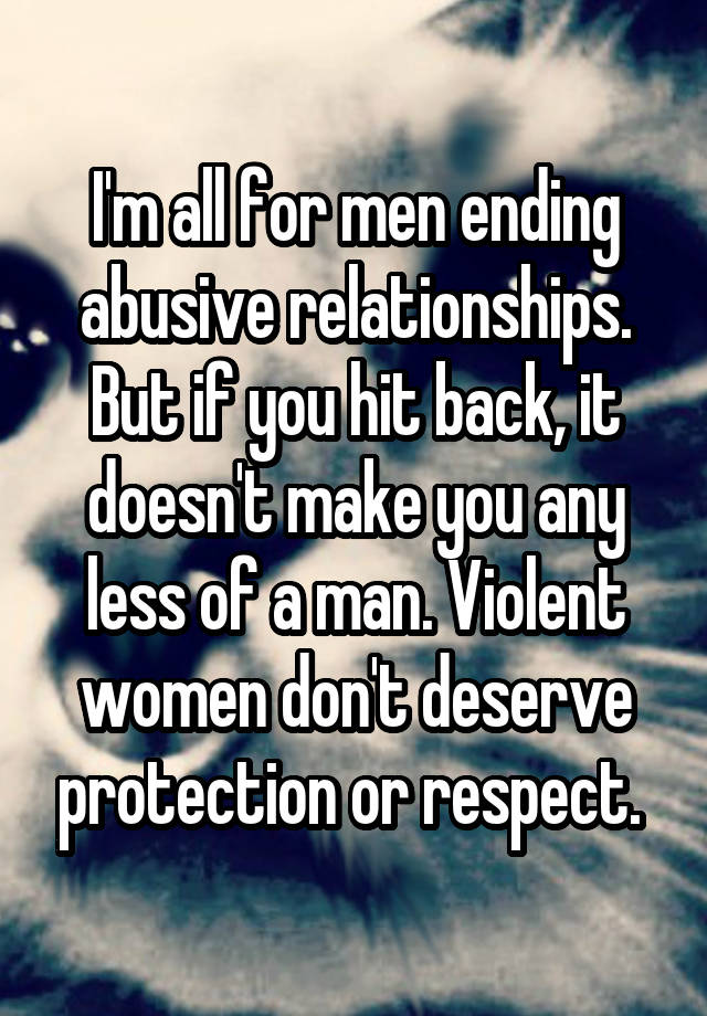 i-m-all-for-men-ending-abusive-relationships-but-if-you-hit-back-it