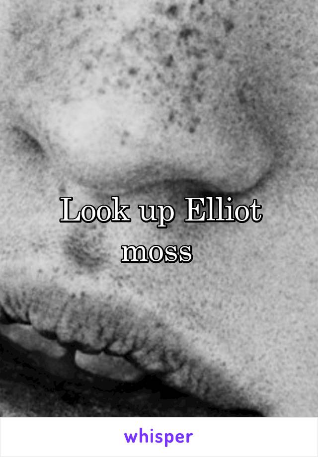 Look up Elliot moss 