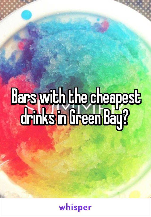 Bars with the cheapest drinks in Green Bay? 