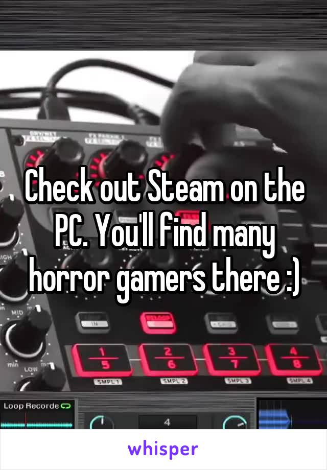 Check out Steam on the PC. You'll find many horror gamers there :)