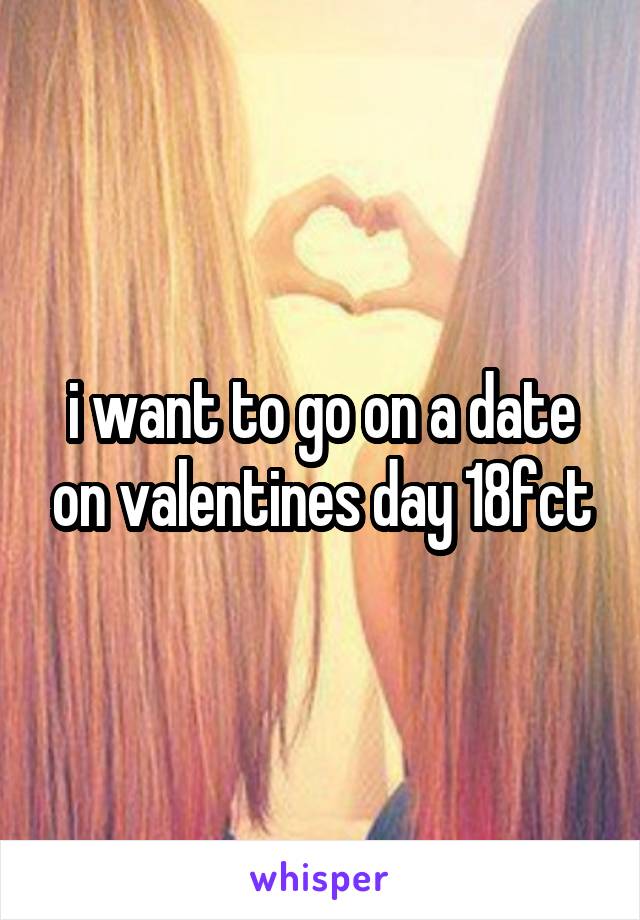 i want to go on a date on valentines day 18fct