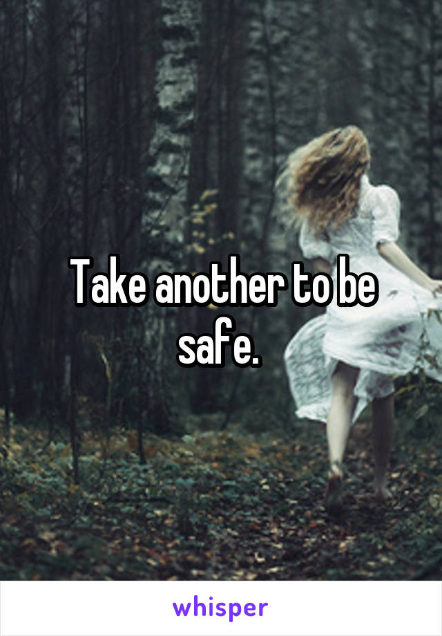 Take another to be safe. 