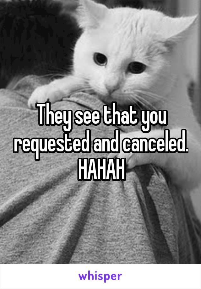 They see that you requested and canceled. HAHAH