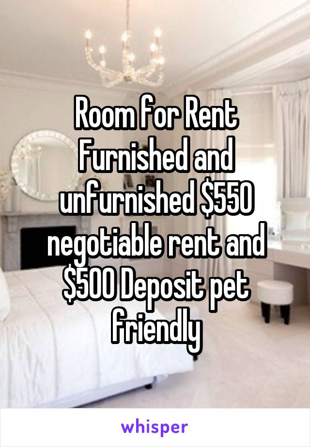 Room for Rent Furnished and unfurnished $550 negotiable rent and $500 Deposit pet friendly