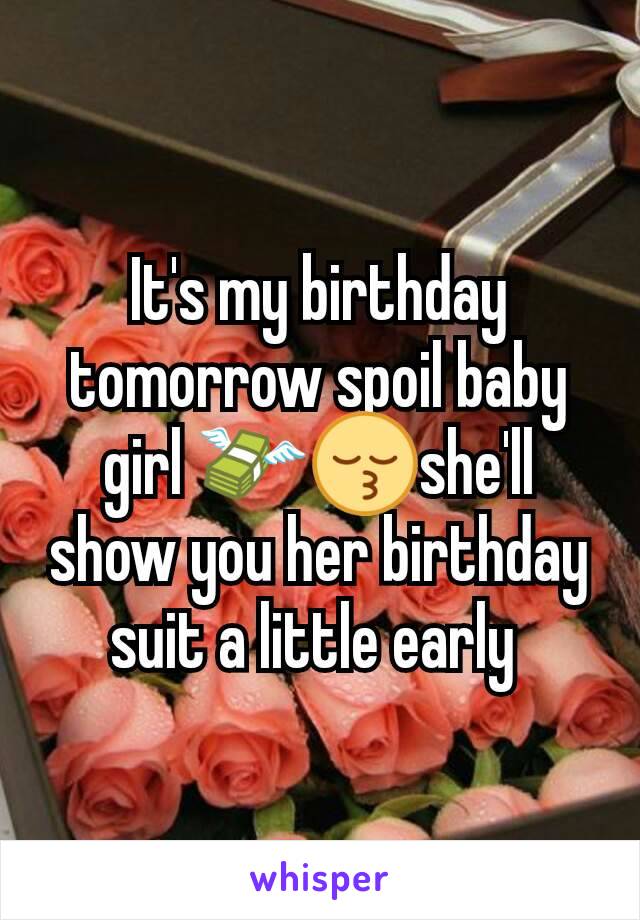 It's my birthday tomorrow spoil baby girl 💸😚she'll show you her birthday suit a little early 