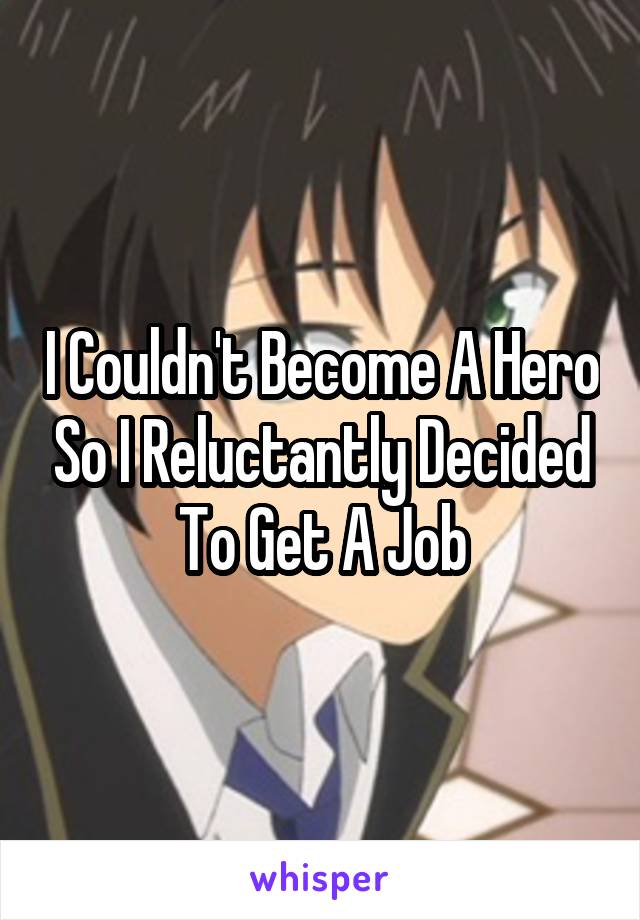 I Couldn't Become A Hero So I Reluctantly Decided To Get A Job