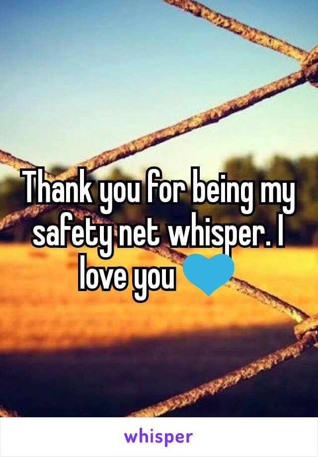 Thank you for being my safety net whisper. I love you 💙