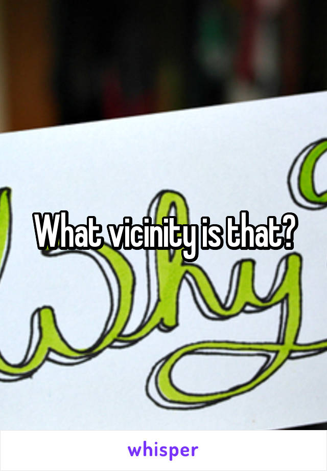 What vicinity is that?