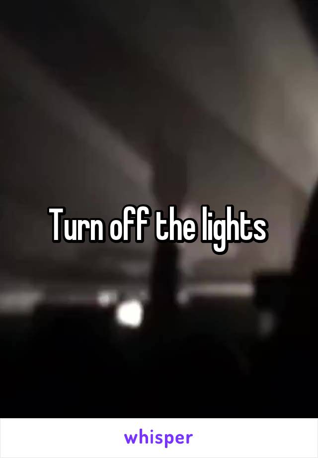 Turn off the lights 