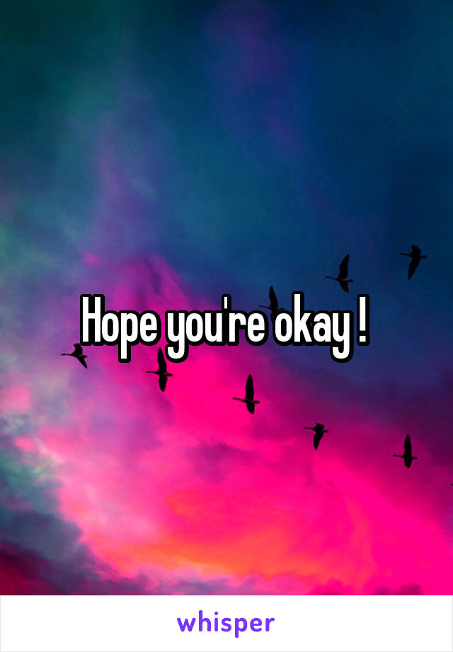 Hope you're okay ! 