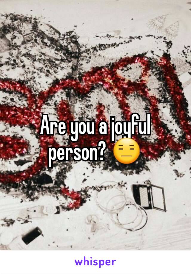 Are you a joyful person? 😑