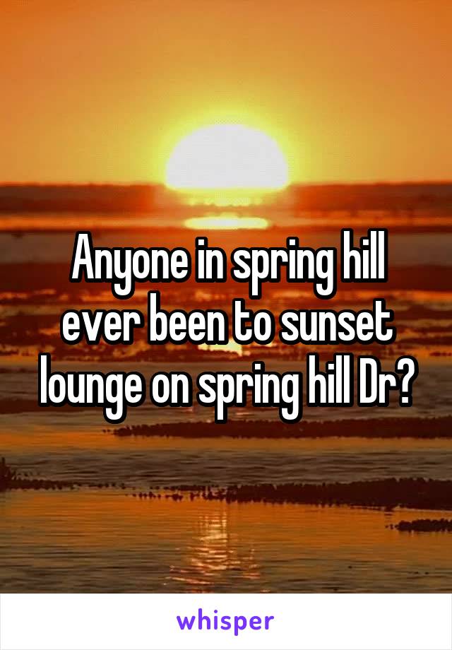 Anyone in spring hill ever been to sunset lounge on spring hill Dr?