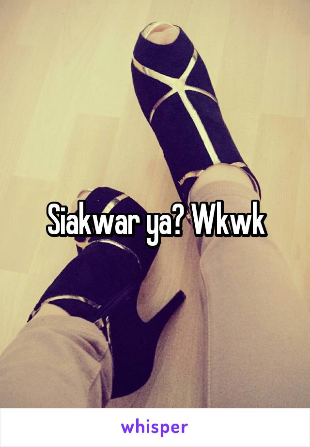 Siakwar ya? Wkwk