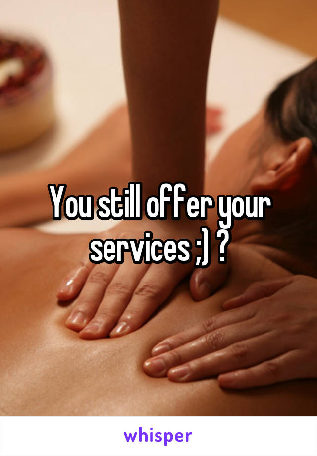You still offer your services ;) ?