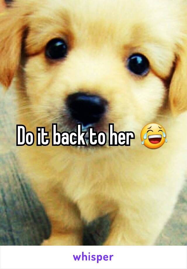 Do it back to her 😂