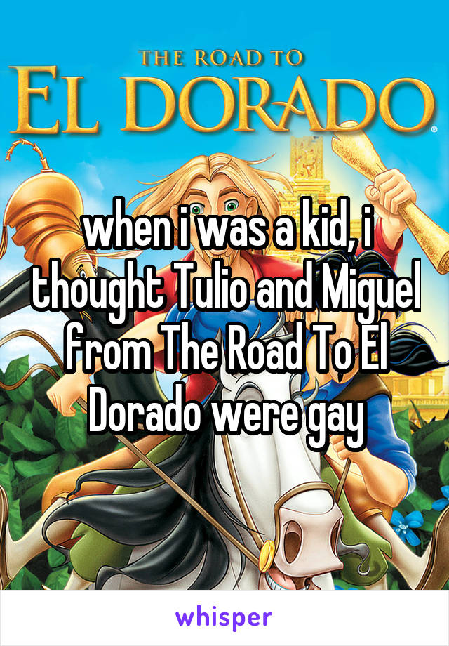 when i was a kid, i thought Tulio and Miguel from The Road To El Dorado were gay