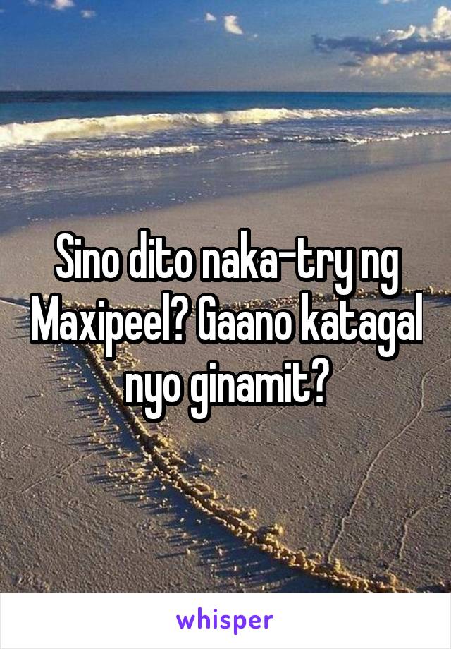 Sino dito naka-try ng Maxipeel? Gaano katagal nyo ginamit?