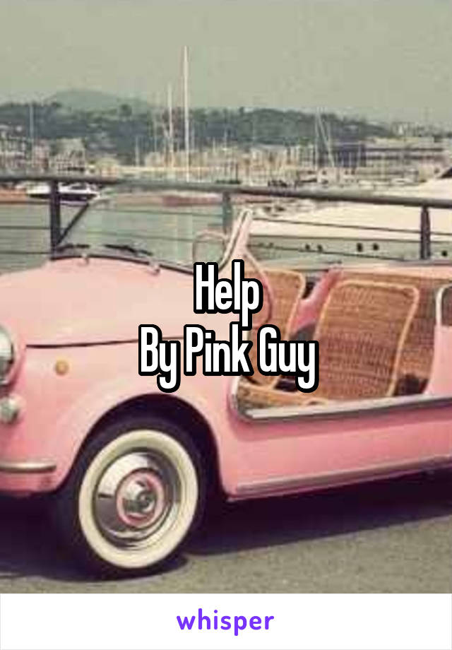 Help
By Pink Guy