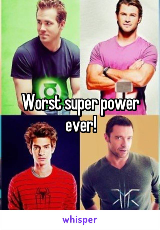 Worst super power ever!