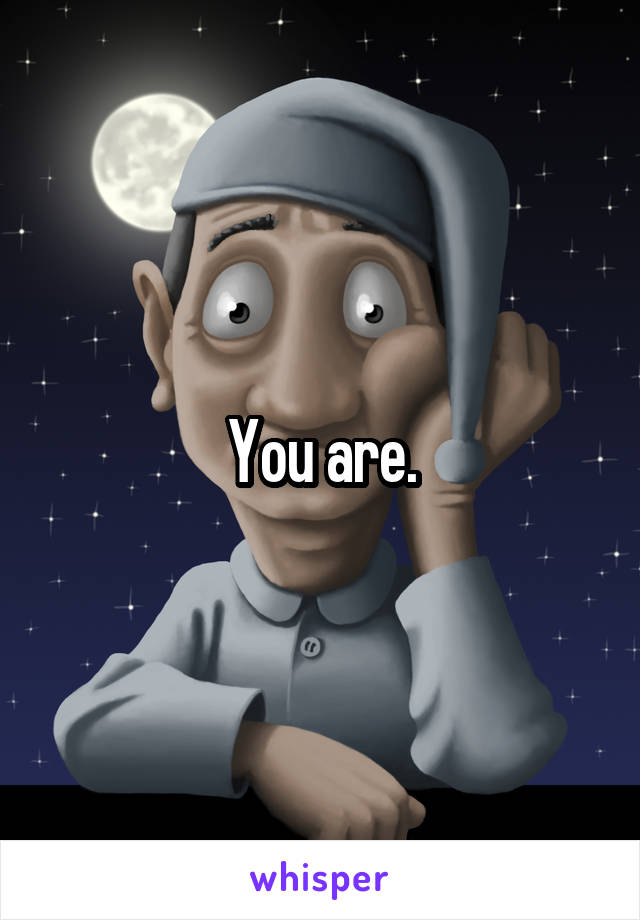 You are.