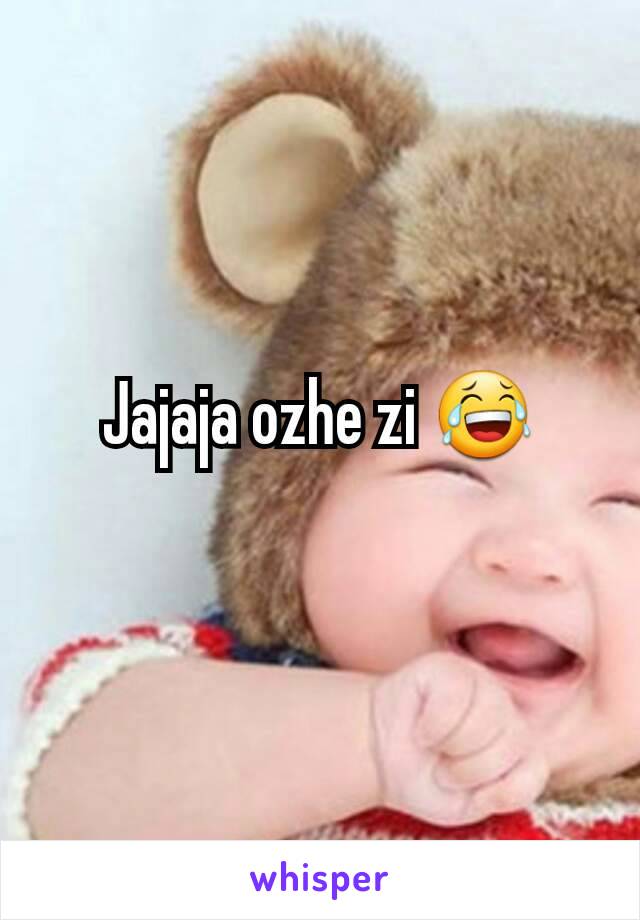 Jajaja ozhe zi 😂