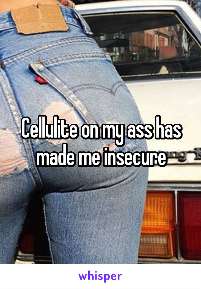 Cellulite on my ass has made me insecure