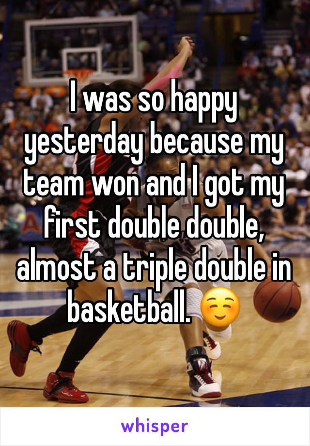 I was so happy yesterday because my team won and I got my first double double, almost a triple double in basketball. ☺️