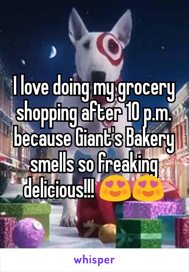 I love doing my grocery shopping after 10 p.m. because Giant's Bakery smells so freaking delicious!!! 😍😍