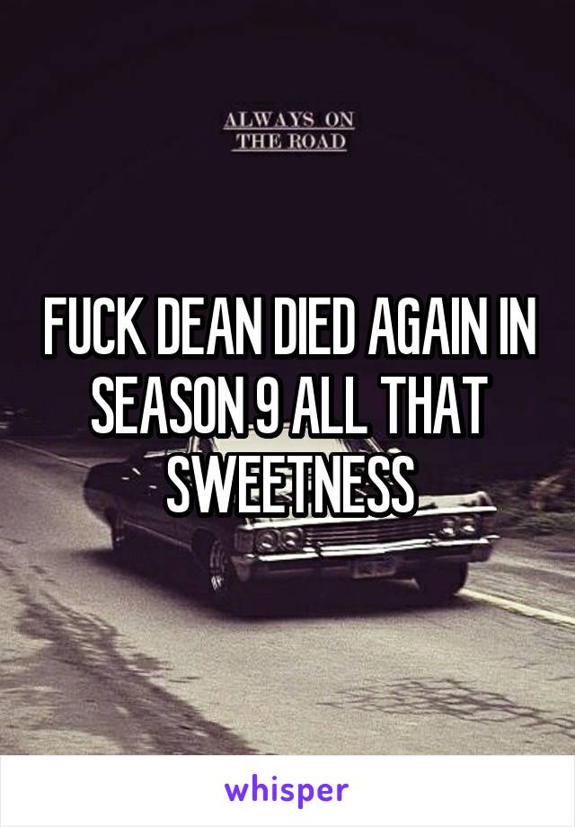 FUCK DEAN DIED AGAIN IN SEASON 9 ALL THAT SWEETNESS