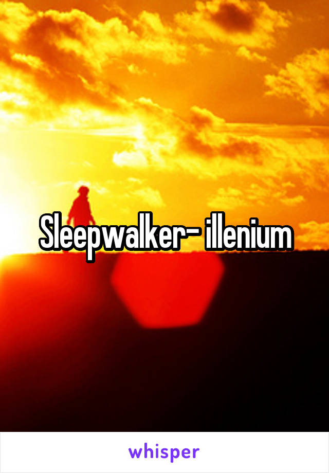 Sleepwalker- illenium