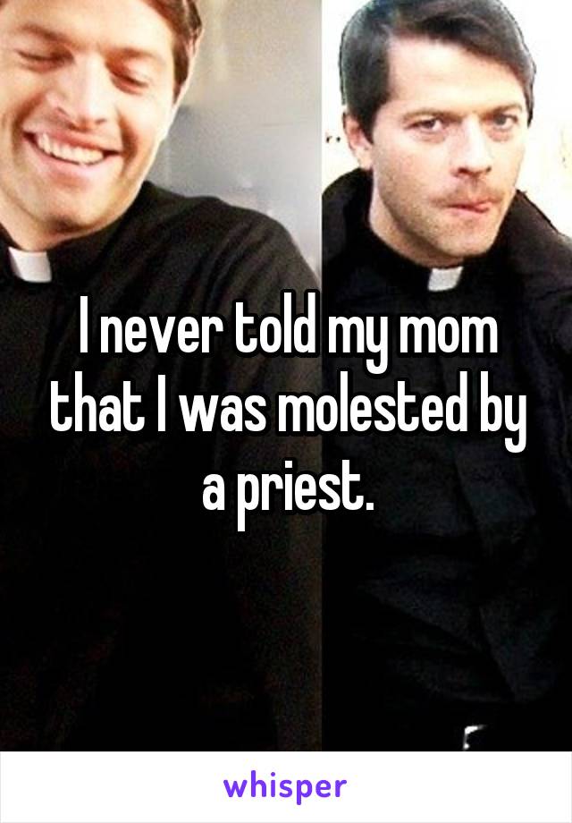 I never told my mom that I was molested by a priest.