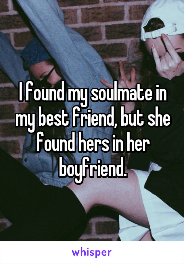 I found my soulmate in my best friend, but she found hers in her boyfriend.