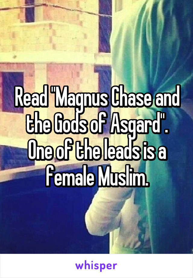 Read "Magnus Chase and the Gods of Asgard". One of the leads is a female Muslim.