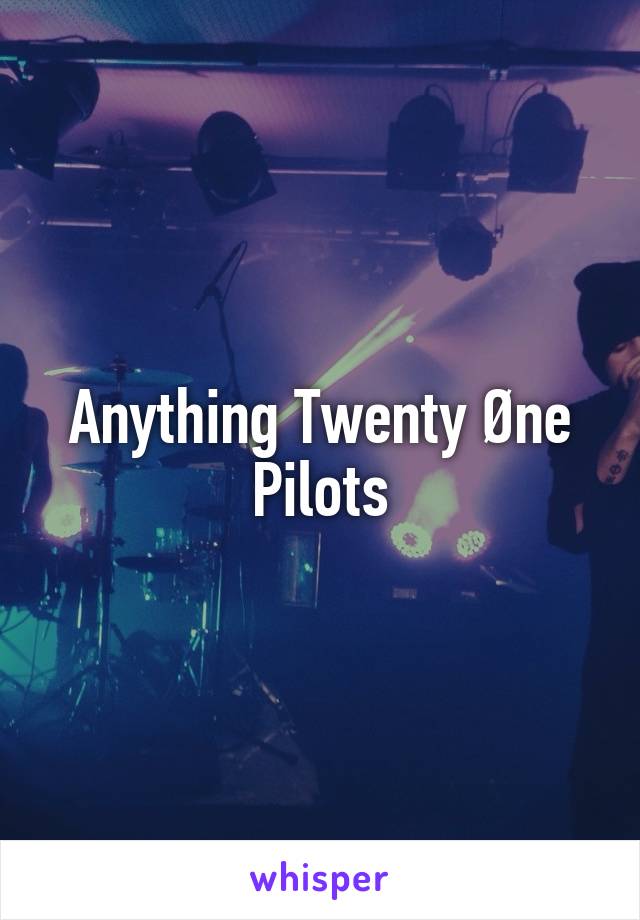 Anything Twenty Øne Pilots