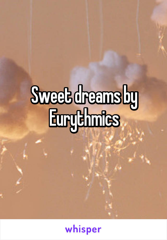 Sweet dreams by Eurythmics
