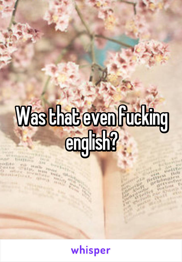 Was that even fucking english?