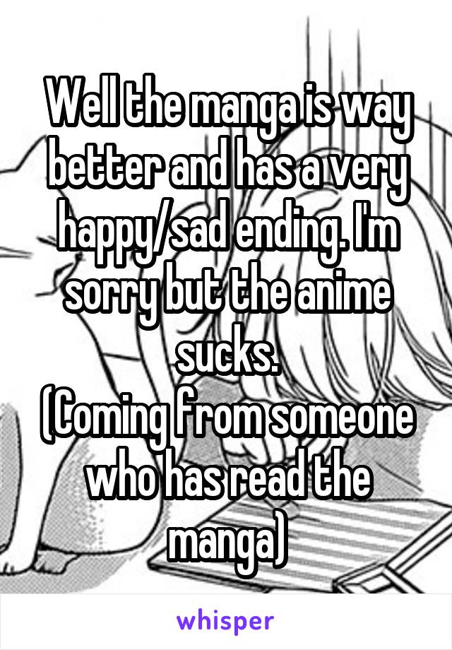 Well the manga is way better and has a very happy/sad ending. I'm sorry but the anime sucks.
(Coming from someone who has read the manga)