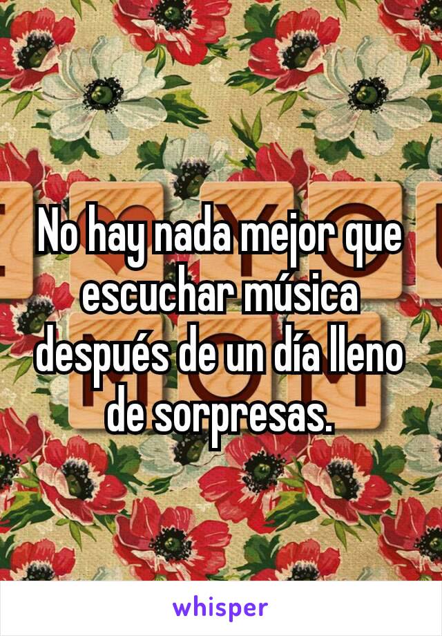 No hay nada mejor que escuchar música después de un día lleno de sorpresas.